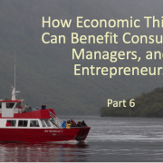 How Economic Thinking Can Benefit Consumers, Managers, and Entrepreneurs (Part 6)